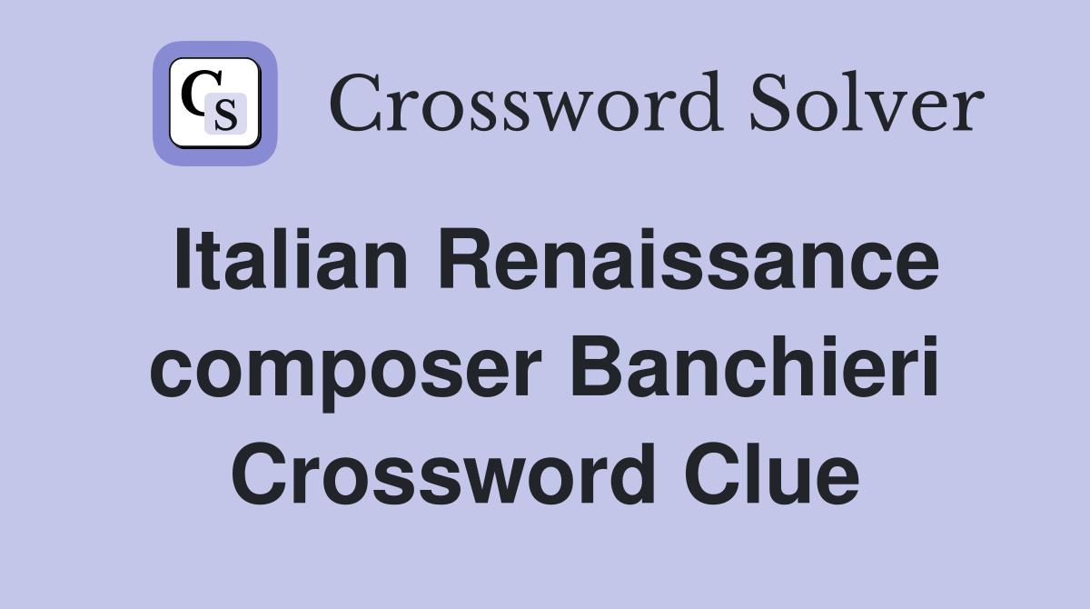 Italian Renaissance composer Banchieri Crossword Clue