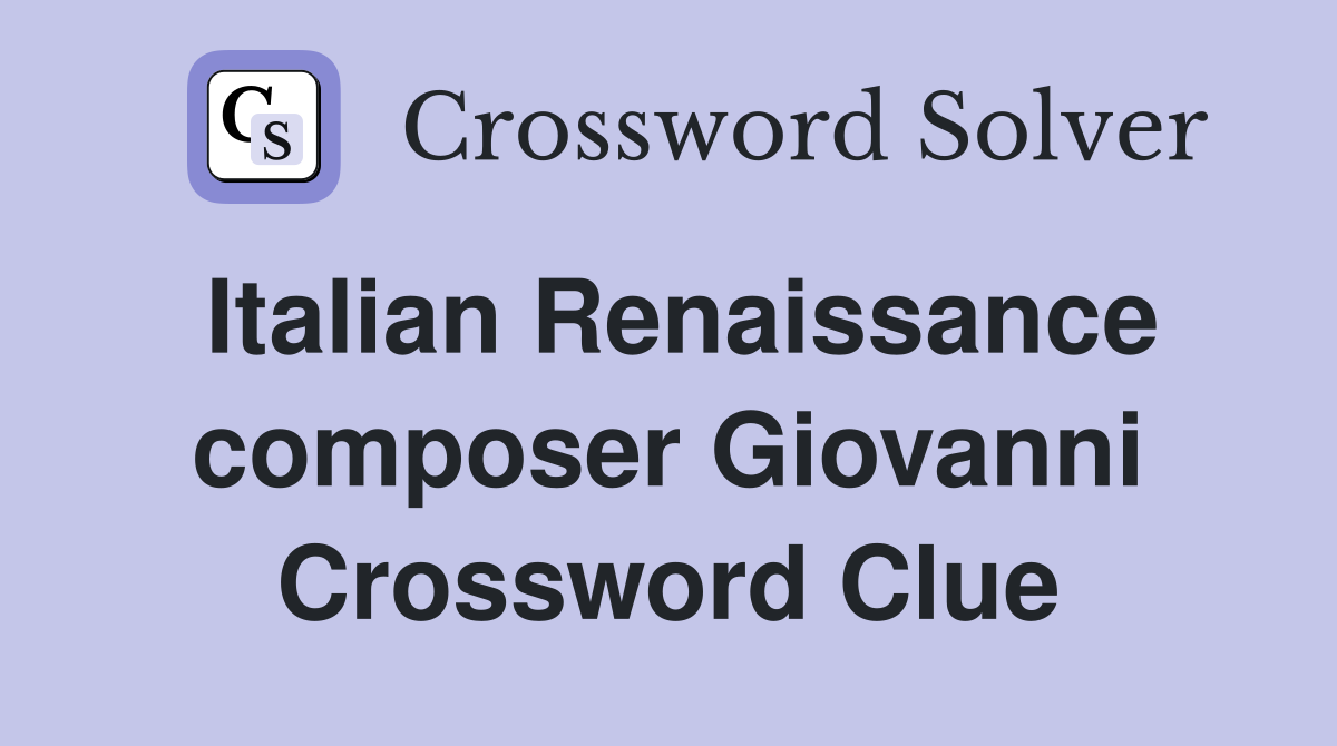 Italian Renaissance composer Giovanni Crossword Clue