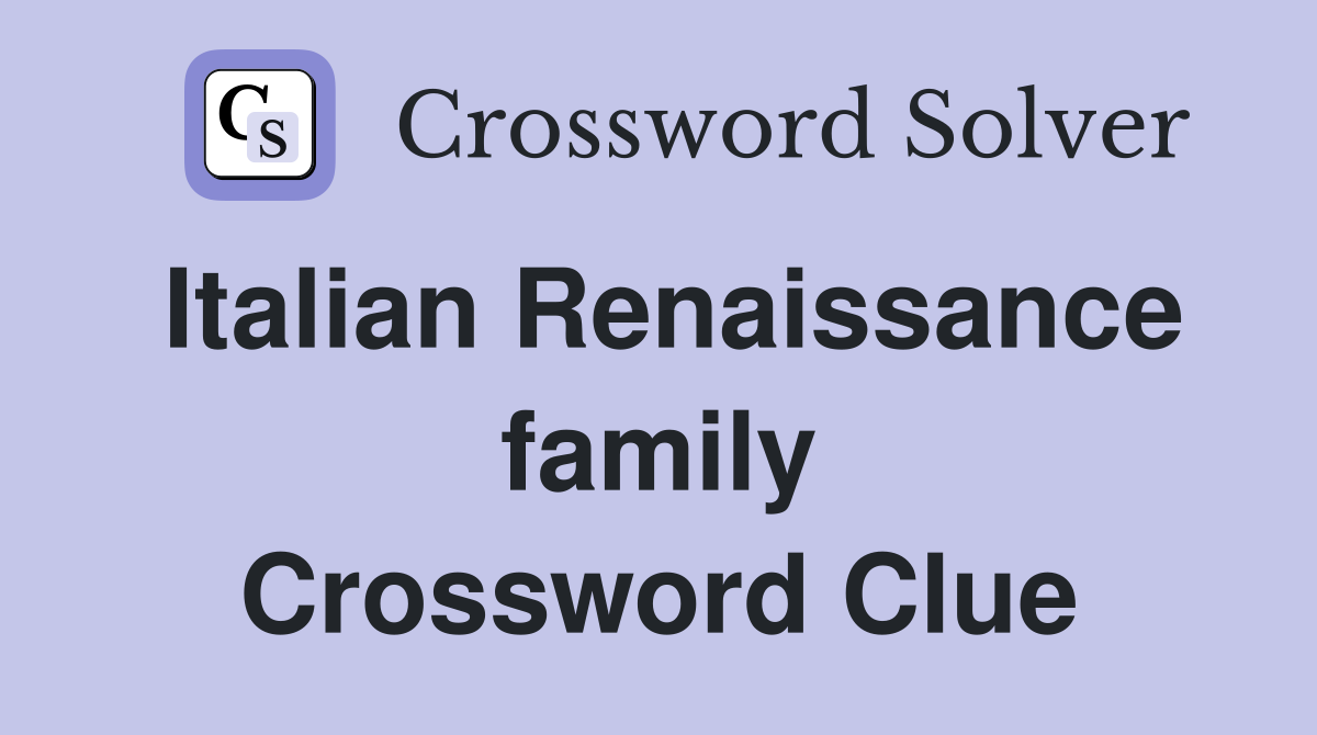 Italian Renaissance family Crossword Clue
