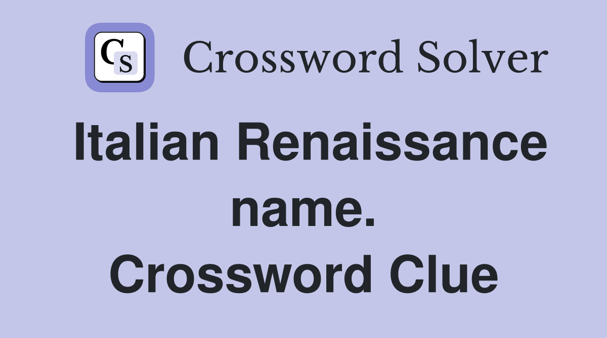 Italian Renaissance name. Crossword Clue