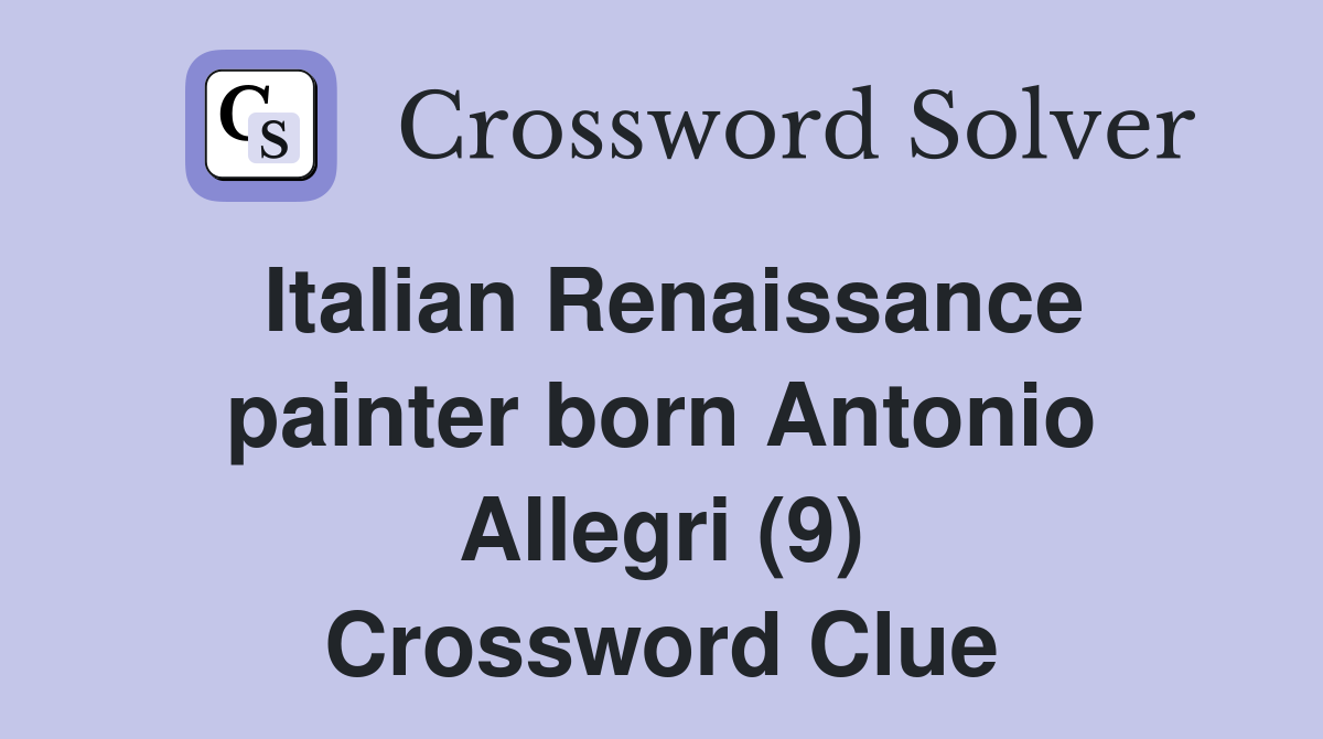 Italian Renaissance painter born Antonio Allegri (9) Crossword Clue