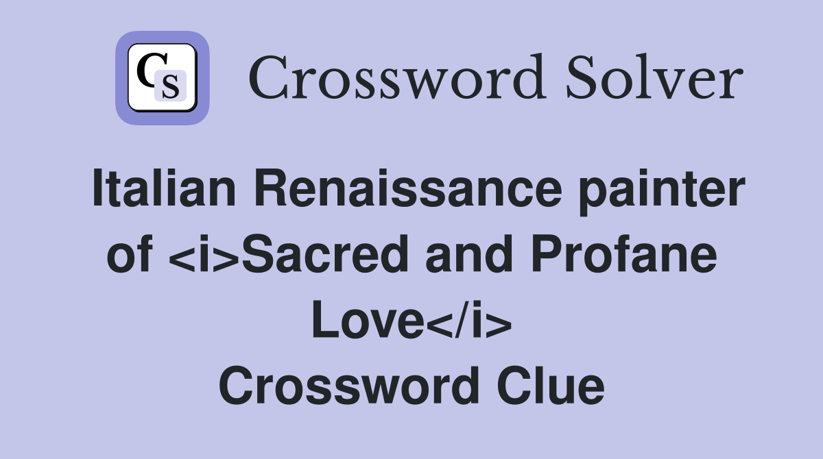 Italian Renaissance painter of <i>Sacred and Profane Love</i> Crossword Clue