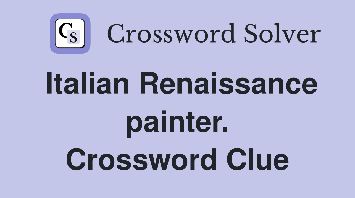Italian Renaissance painter. Crossword Clue