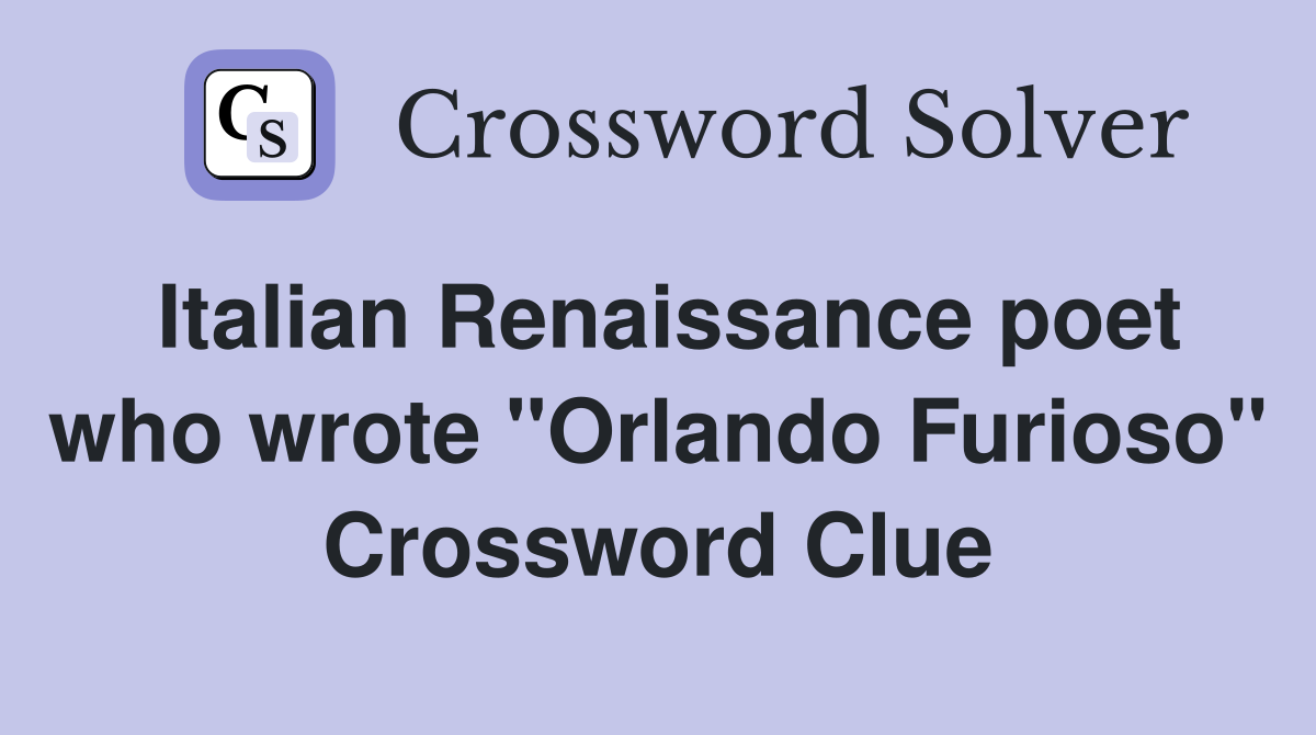 Italian Renaissance poet who wrote "Orlando Furioso" Crossword Clue
