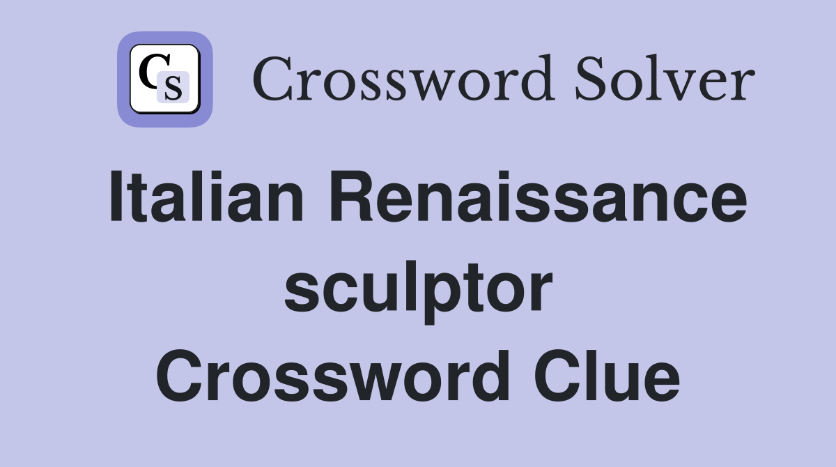 Italian Renaissance sculptor Crossword Clue