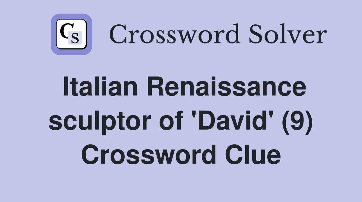 Italian Renaissance sculptor of 'David' (9) Crossword Clue