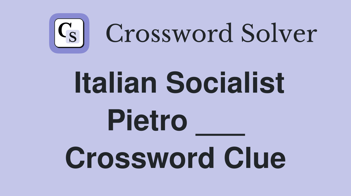 Italian Socialist Pietro ___ Crossword Clue