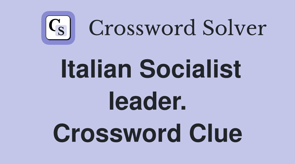 Italian Socialist leader. Crossword Clue
