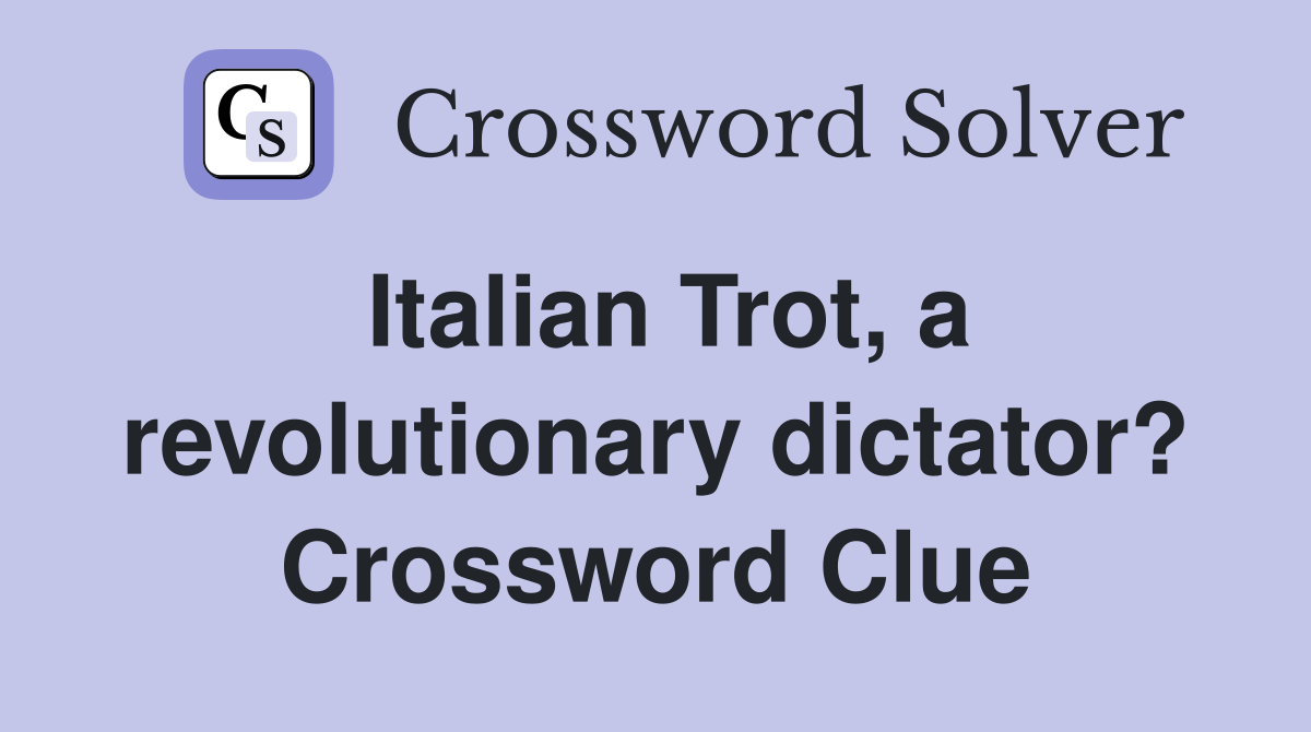 Italian Trot, a revolutionary dictator? Crossword Clue