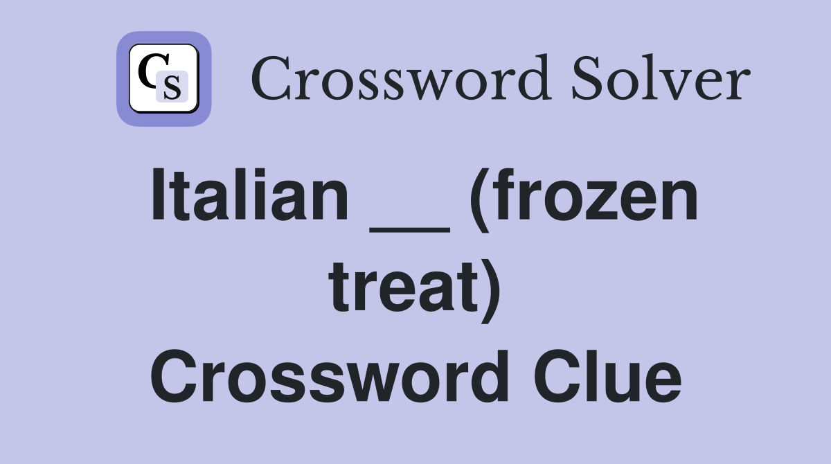 Italian __ (frozen treat) Crossword Clue