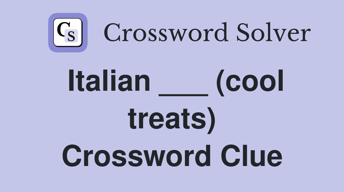 Italian ___ (cool treats) Crossword Clue