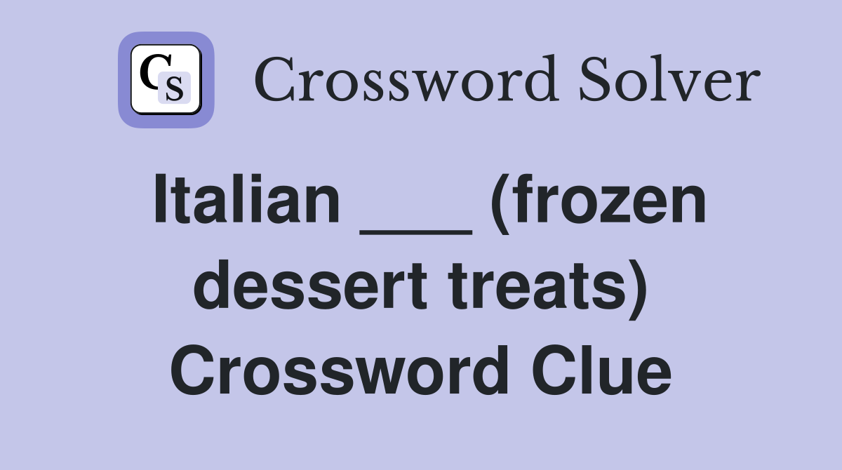 Italian ___ (frozen dessert treats) Crossword Clue