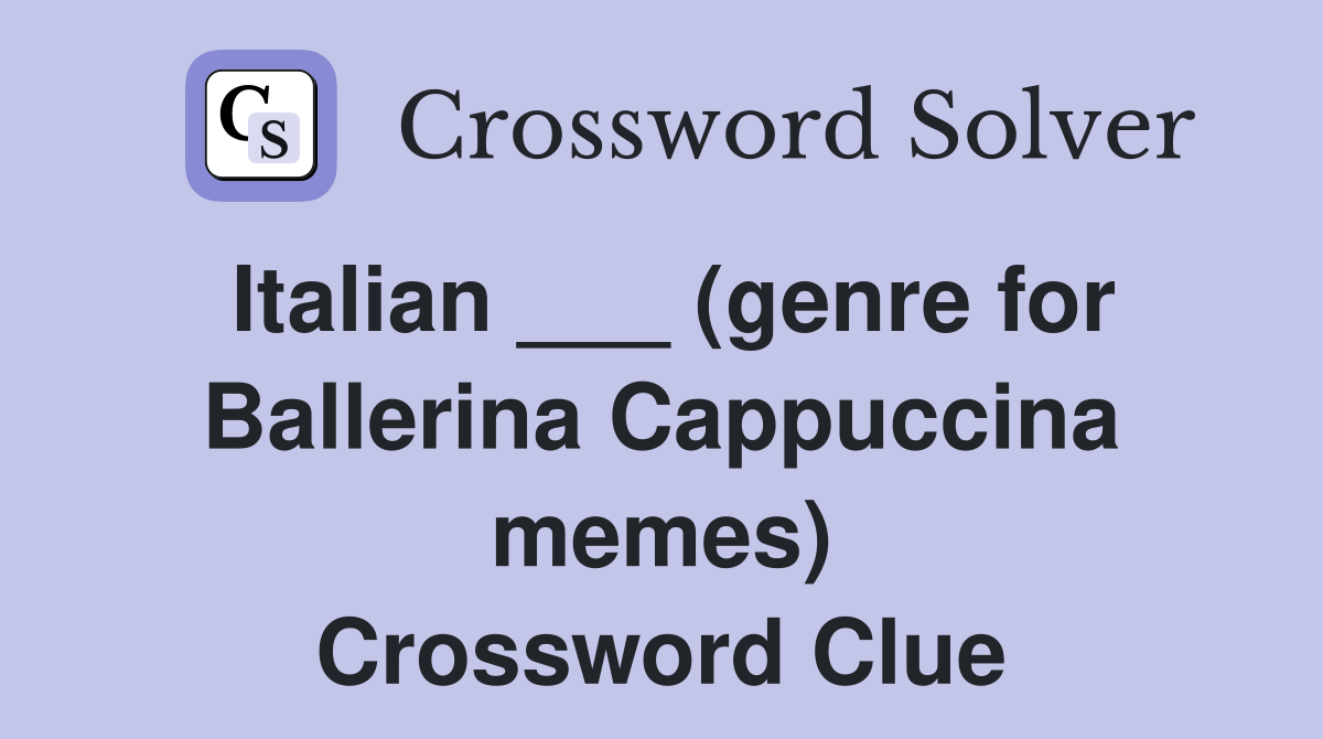 Italian ___ (genre for Ballerina Cappuccina memes) Crossword Clue