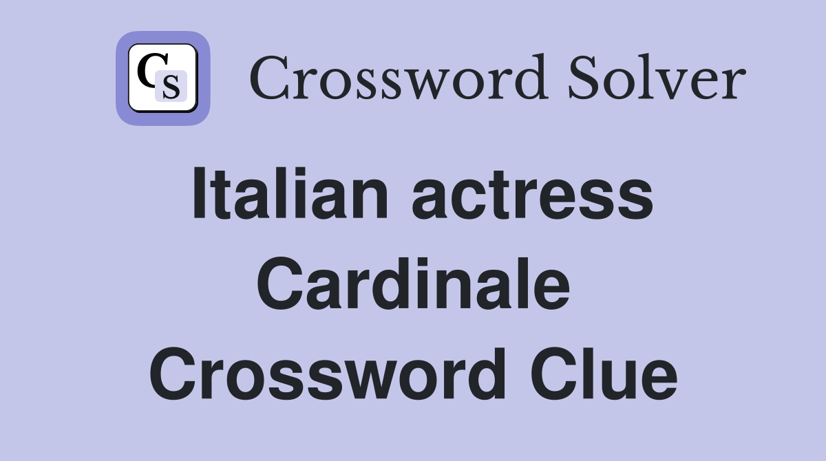 Italian actress Cardinale Crossword Clue