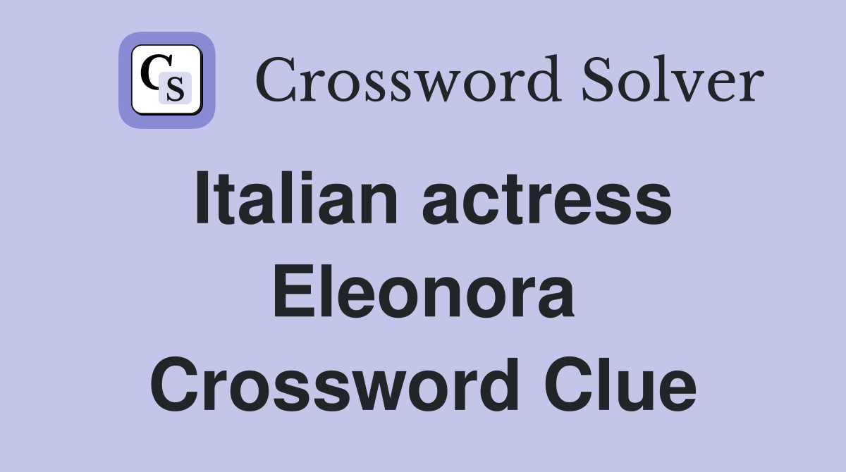 Italian actress Eleonora Crossword Clue