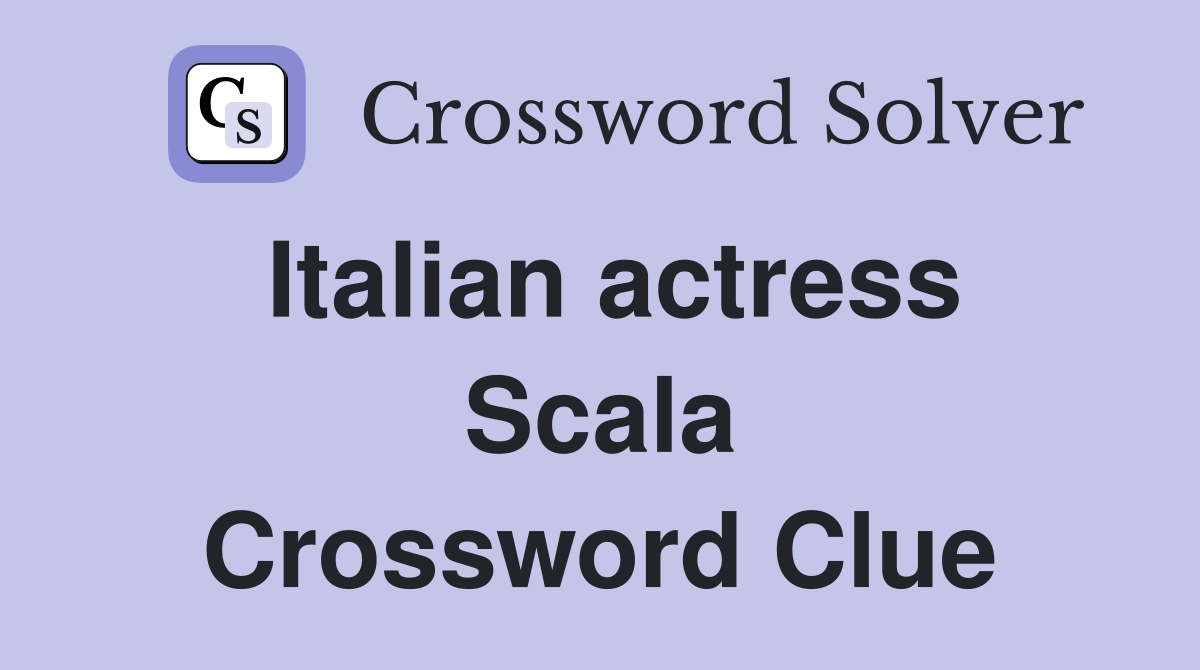 Italian actress Scala Crossword Clue