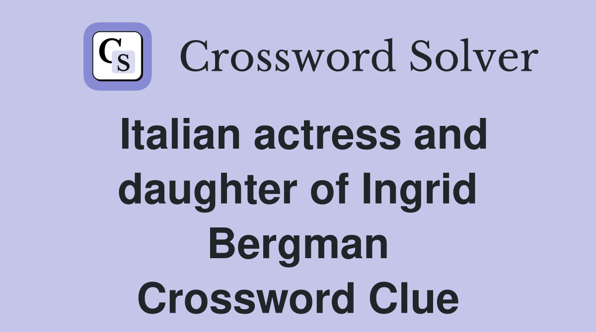 Italian actress and daughter of Ingrid Bergman Crossword Clue