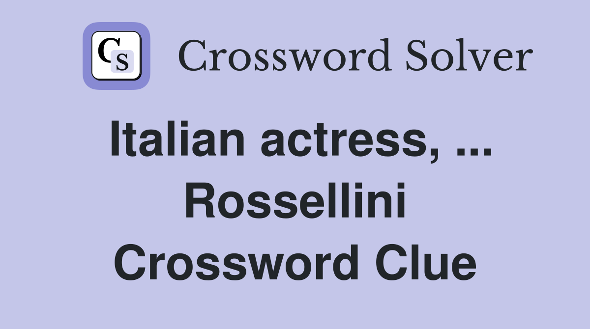 Italian actress, ... Rossellini Crossword Clue