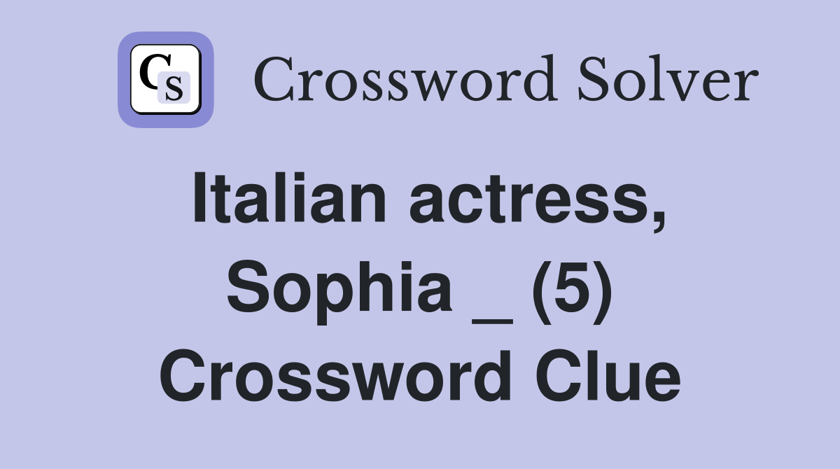 Italian actress, Sophia _ (5) Crossword Clue