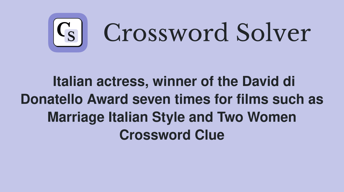 Italian actress, winner of the David di Donatello Award seven times for films such as Marriage Italian Style and Two Women Crossword Clue