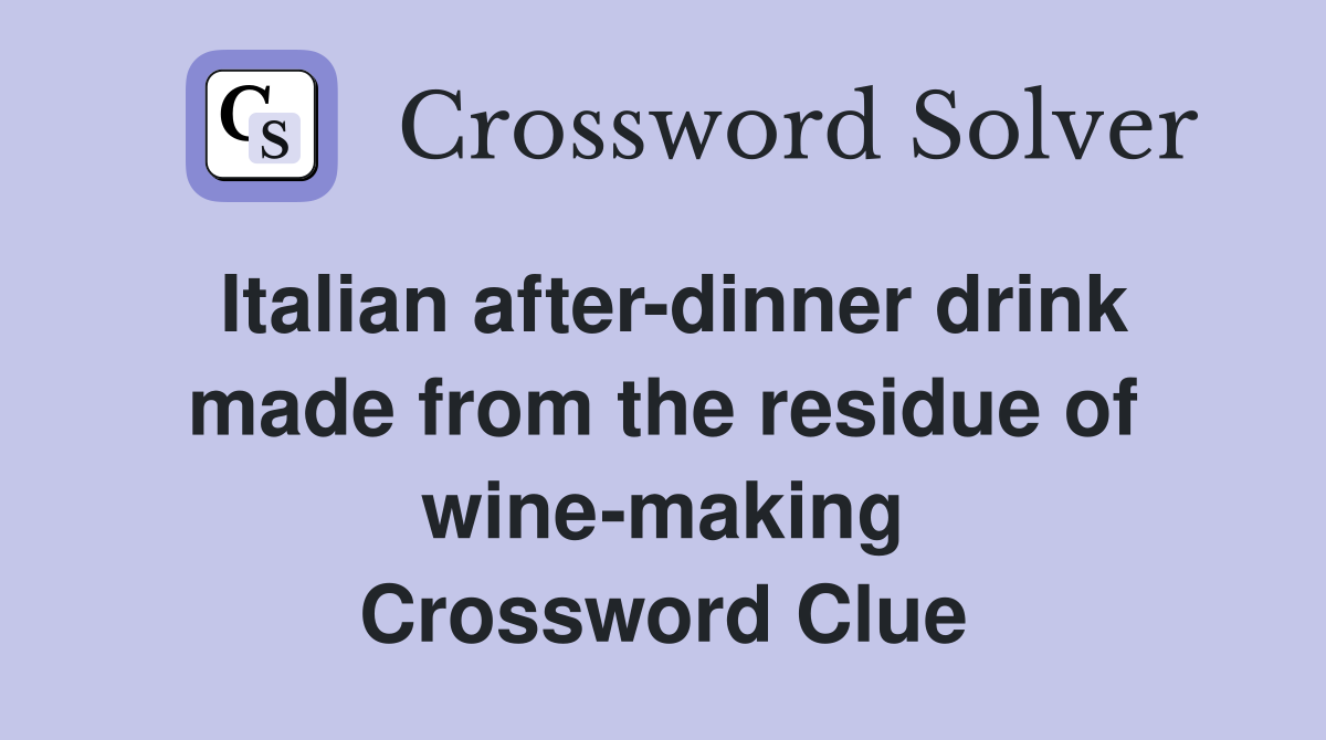 Italian after-dinner drink made from the residue of wine-making Crossword Clue
