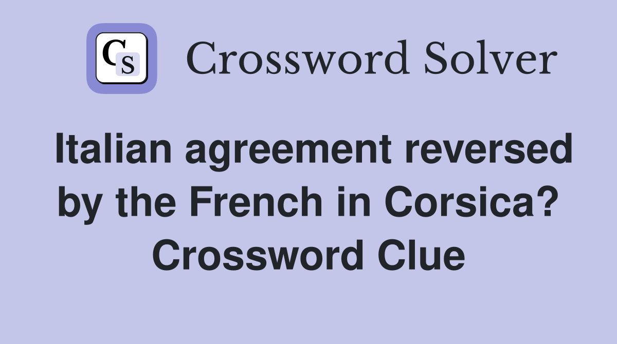 Italian agreement reversed by the French in Corsica? Crossword Clue