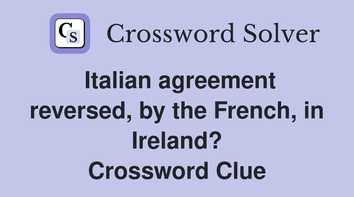 Italian agreement reversed, by the French, in Ireland? Crossword Clue