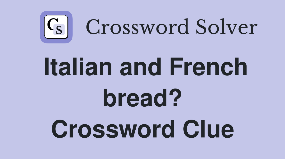 Italian and French bread? Crossword Clue