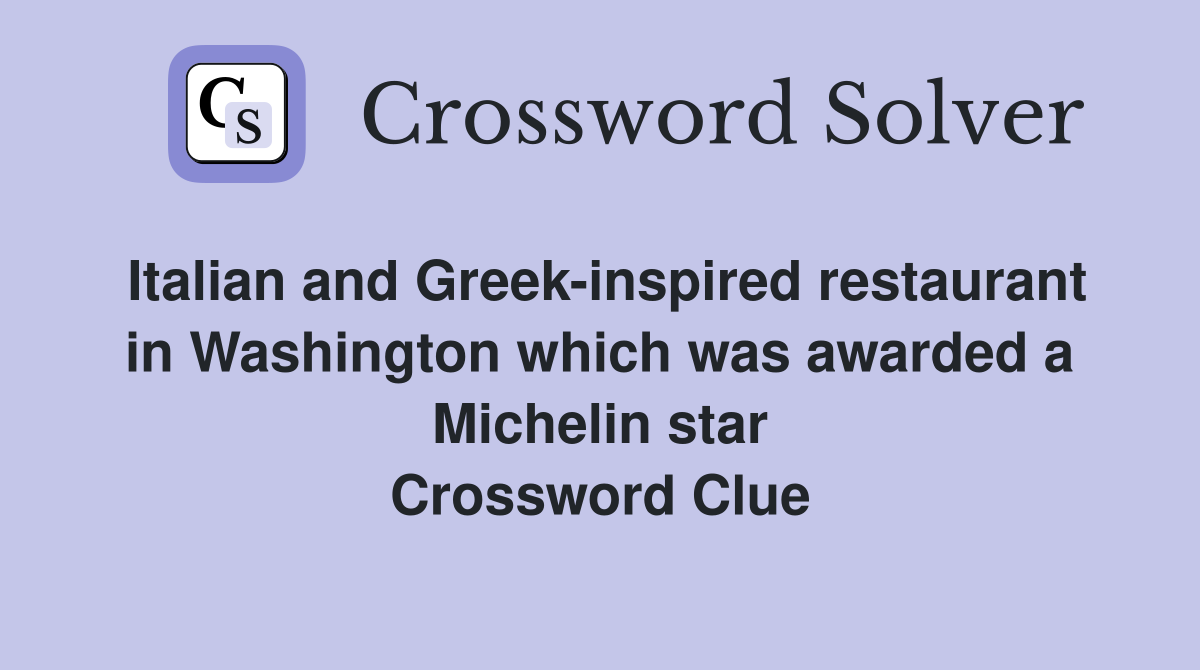 Italian and Greek-inspired restaurant in Washington which was awarded a Michelin star Crossword Clue