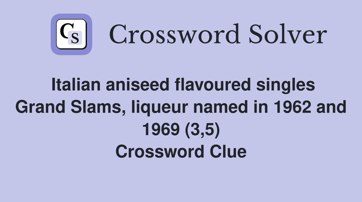Italian aniseed flavoured singles Grand Slams, liqueur named in 1962 and 1969 (3,5) Crossword Clue