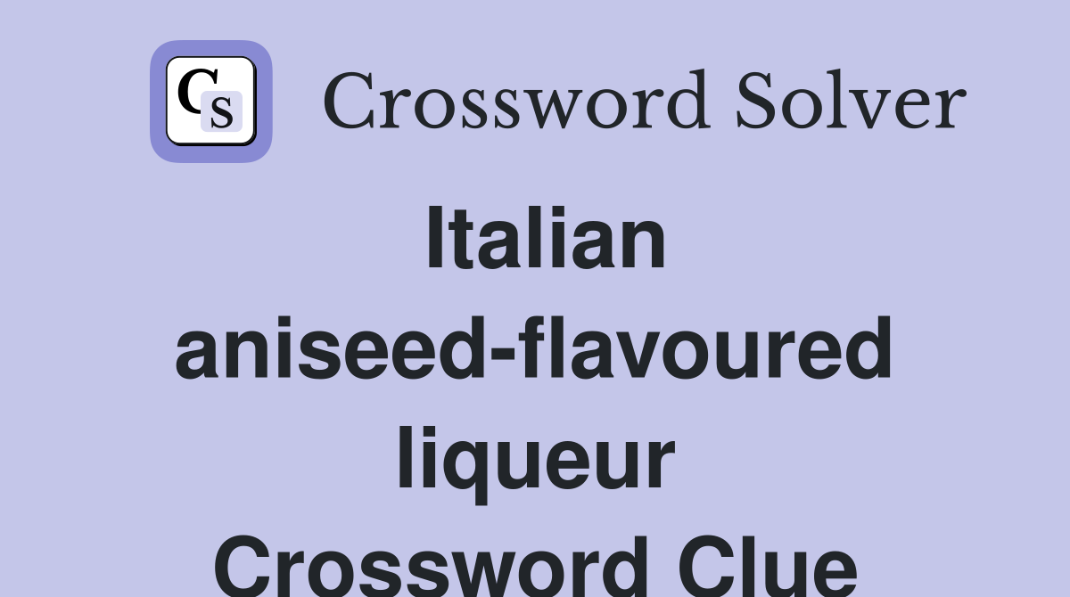 Italian aniseed-flavoured liqueur Crossword Clue
