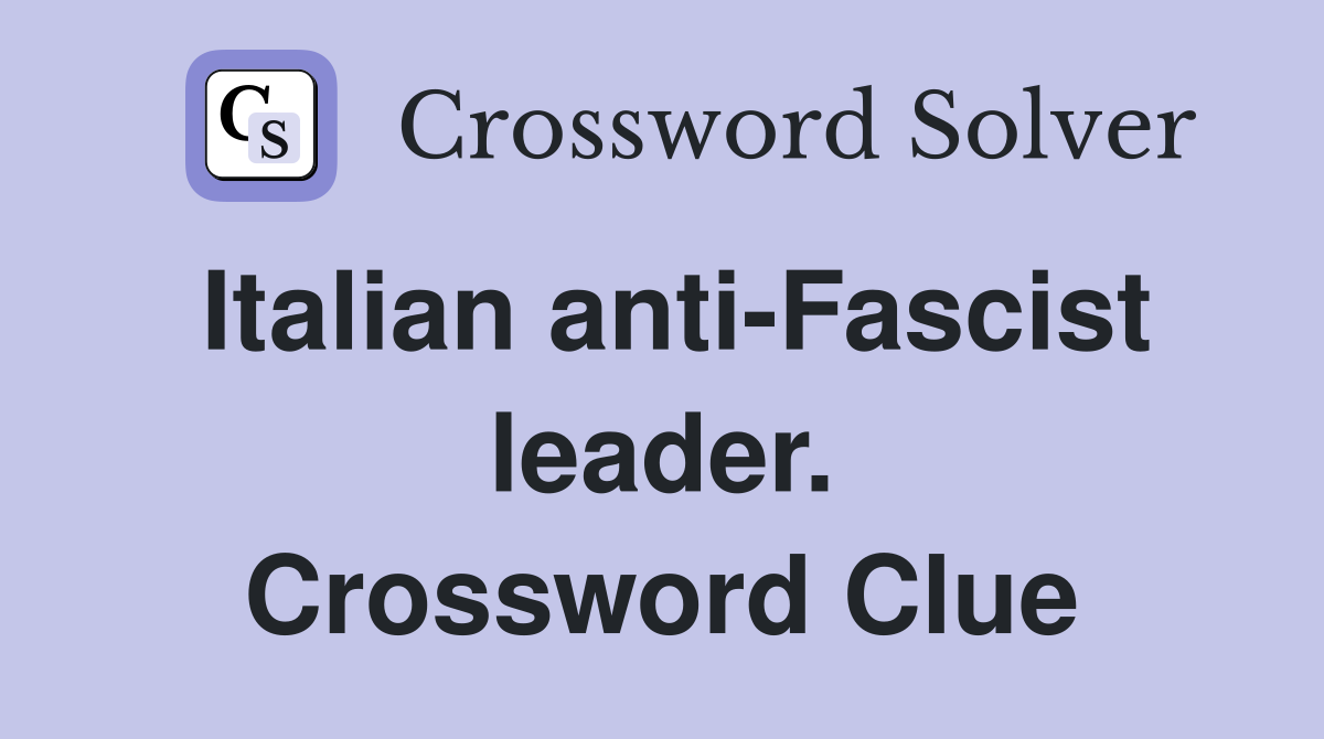 Italian anti-Fascist leader. Crossword Clue