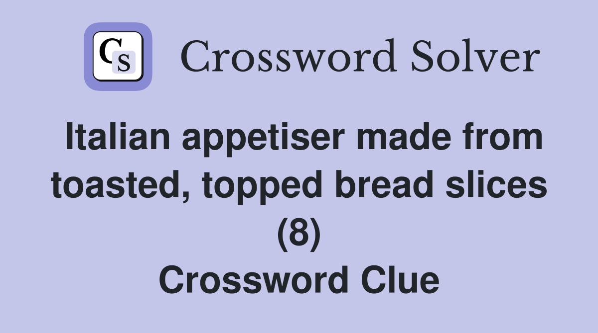 Italian appetiser made from toasted, topped bread slices (8) Crossword Clue