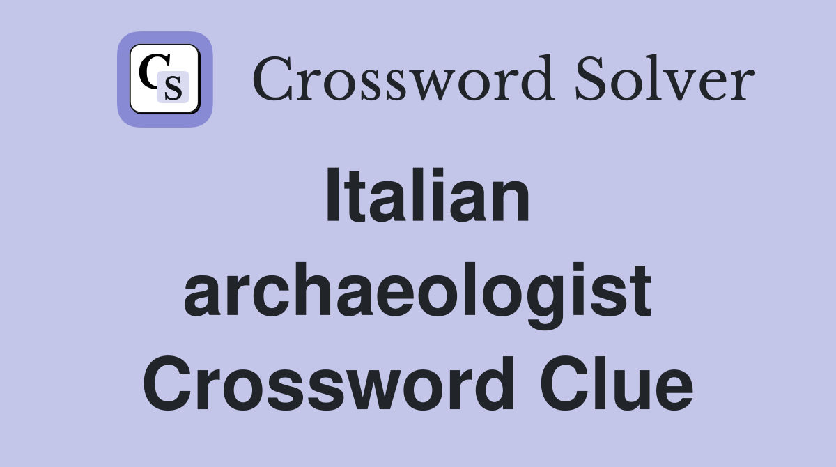 Italian archaeologist Crossword Clue