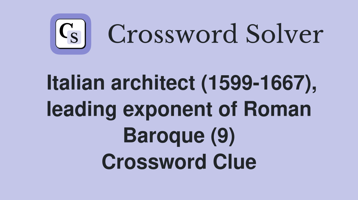 Italian architect (1599-1667), leading exponent of Roman Baroque (9) Crossword Clue