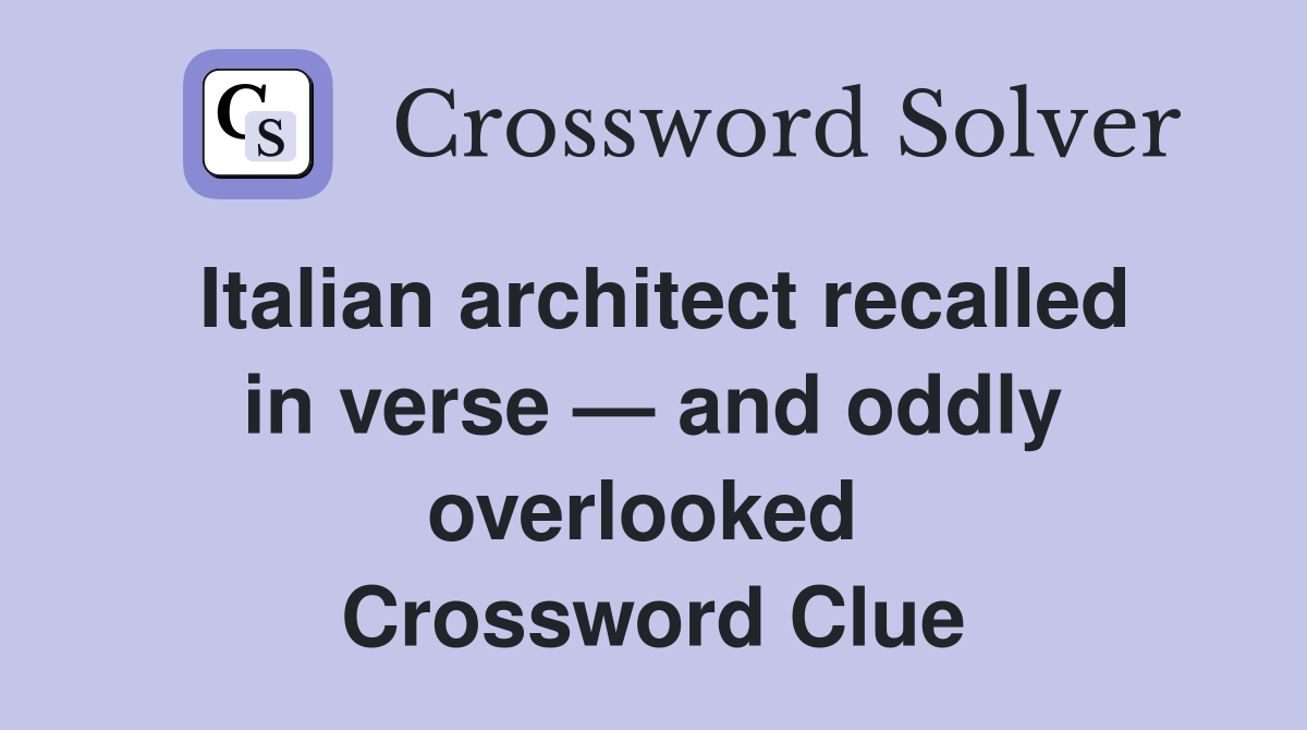 Italian architect recalled in verse — and oddly overlooked  Crossword Clue