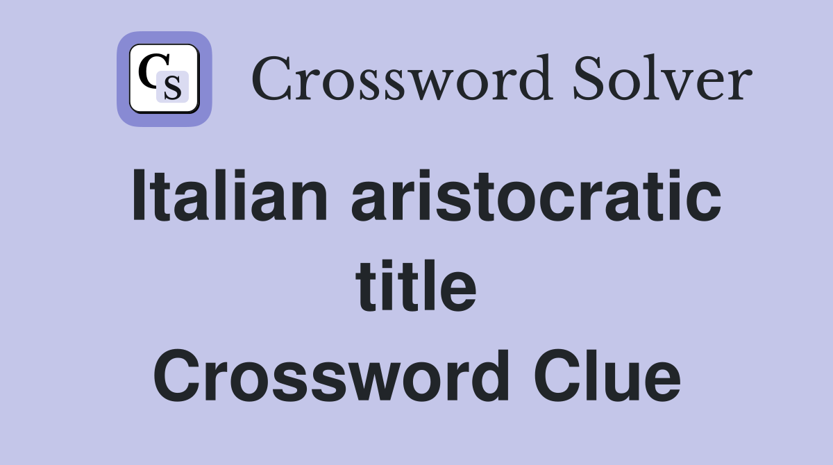 Italian aristocratic title Crossword Clue