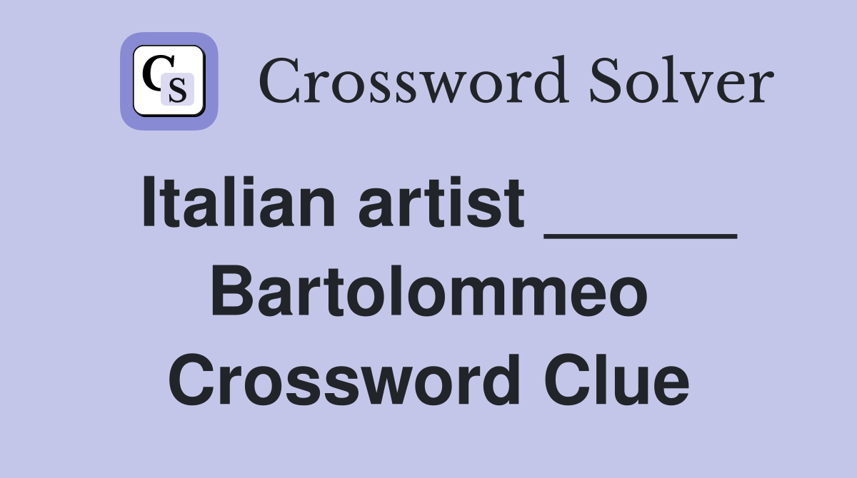 Italian artist _____ Bartolommeo Crossword Clue