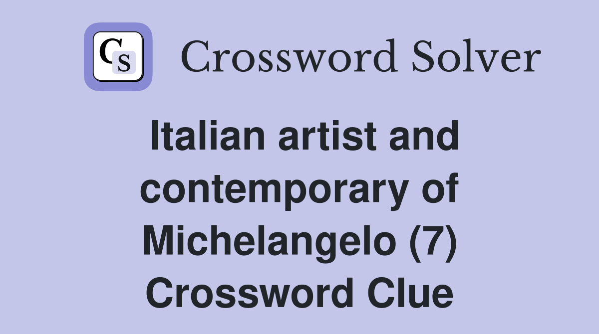 Italian artist and contemporary of Michelangelo (7) Crossword Clue