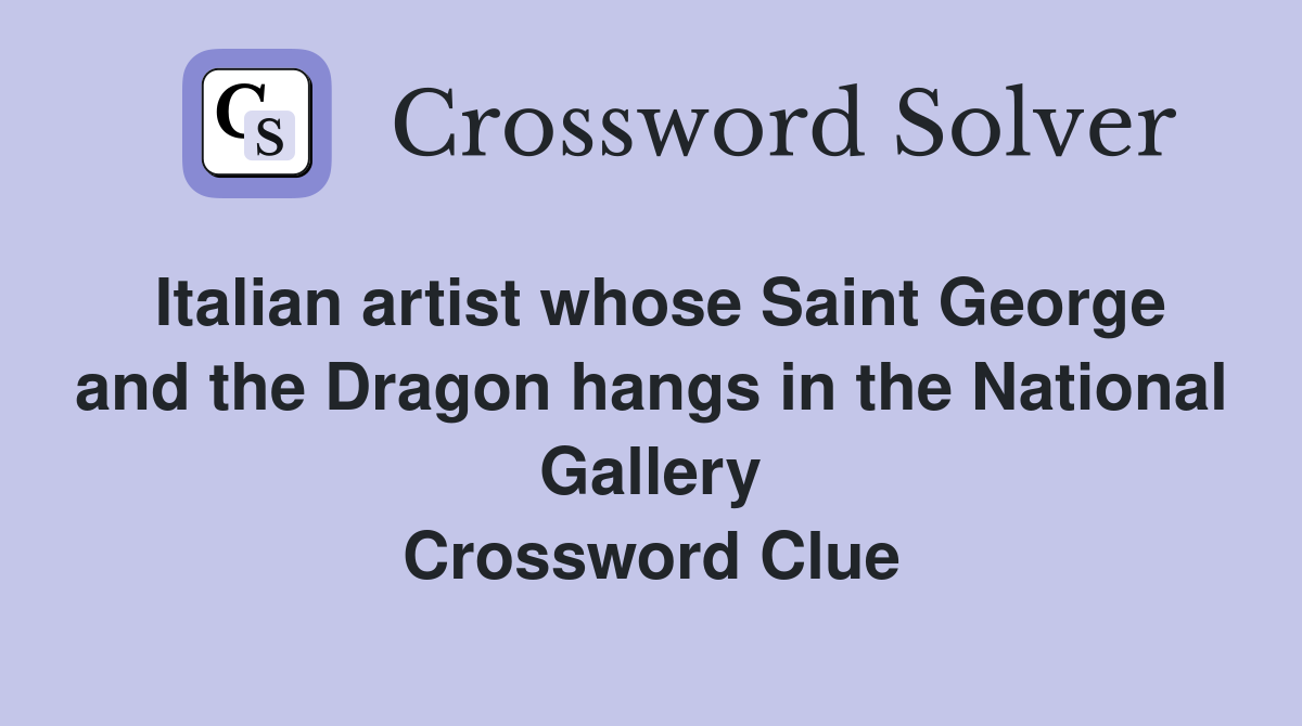 Italian artist whose Saint George and the Dragon hangs in the National Gallery Crossword Clue