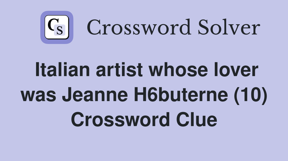 Italian artist whose lover was Jeanne H6buterne (10) Crossword Clue