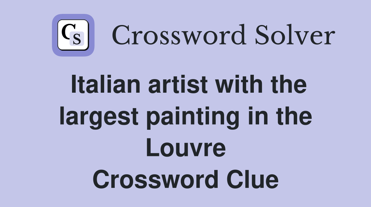 Italian artist with the largest painting in the Louvre Crossword Clue