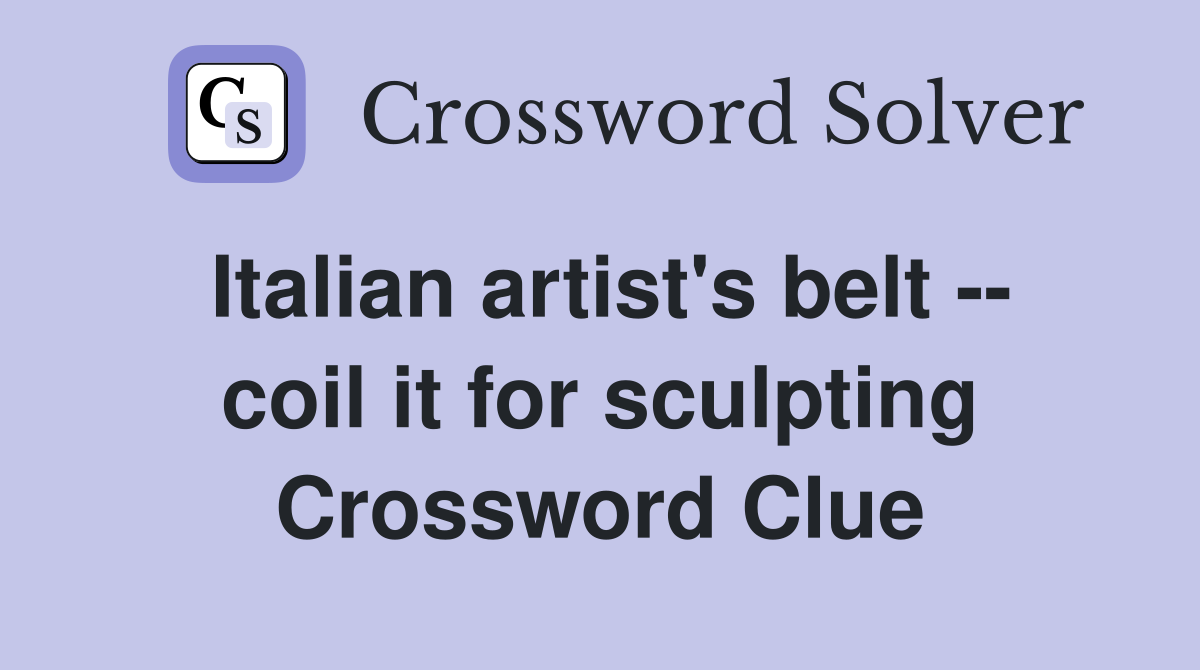 Italian artist's belt -- coil it for sculpting Crossword Clue