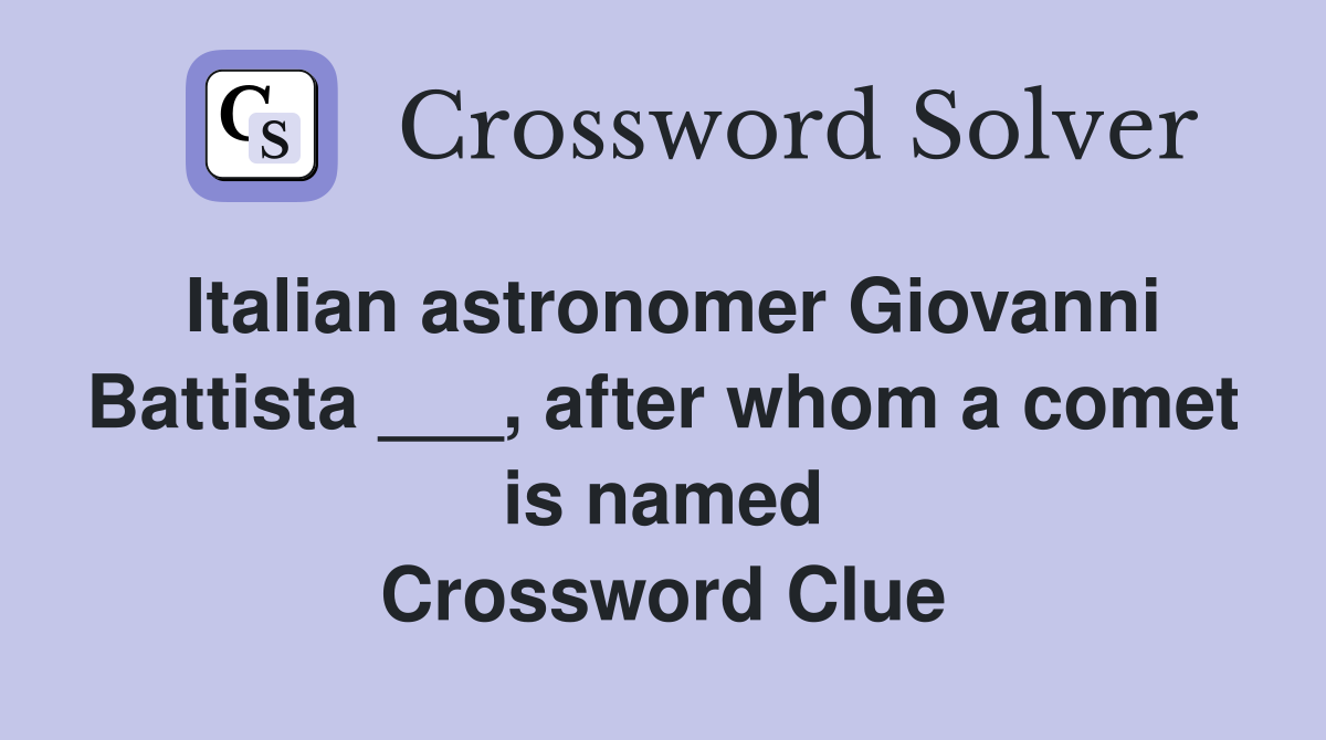 Italian astronomer Giovanni Battista ___, after whom a comet is named Crossword Clue