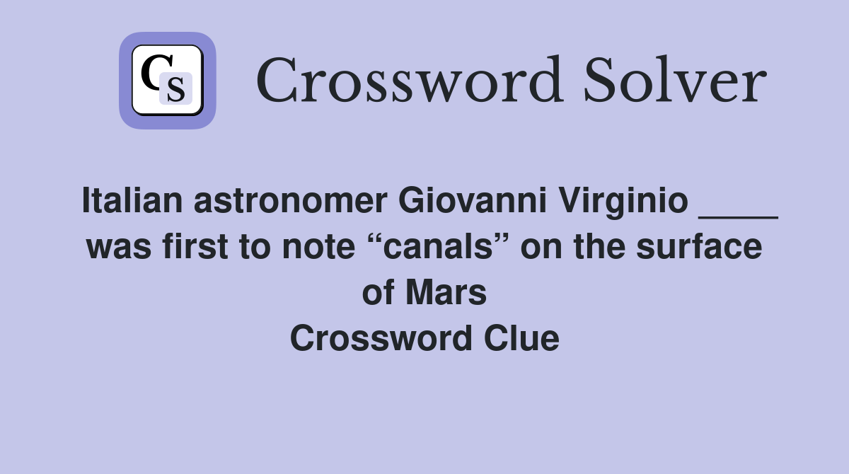Italian astronomer Giovanni Virginio ____ was first to note “canals” on the surface of Mars Crossword Clue