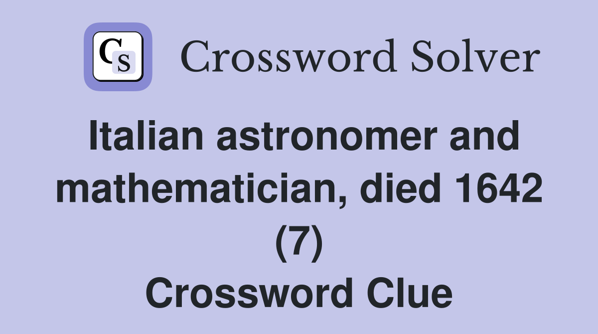 Italian astronomer and mathematician, died 1642 (7) Crossword Clue