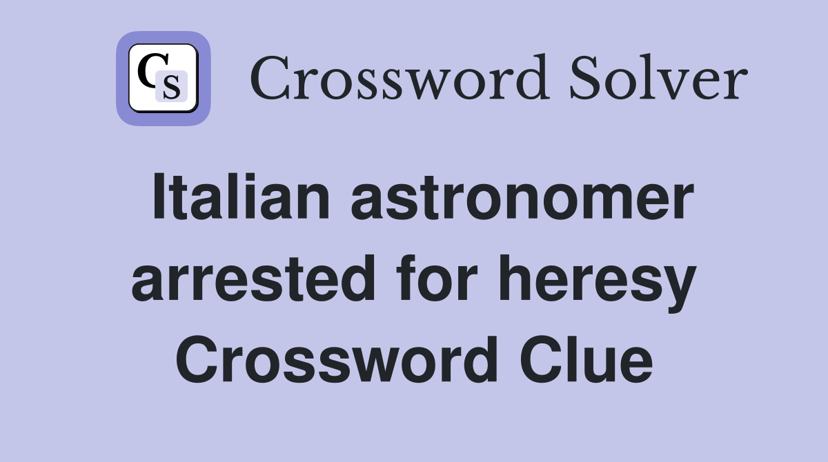Italian astronomer arrested for heresy Crossword Clue