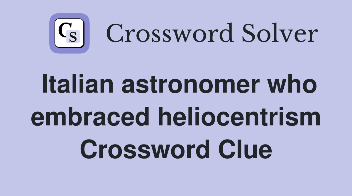 Italian astronomer who embraced heliocentrism Crossword Clue