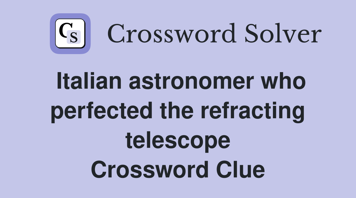Italian astronomer who perfected the refracting telescope Crossword Clue