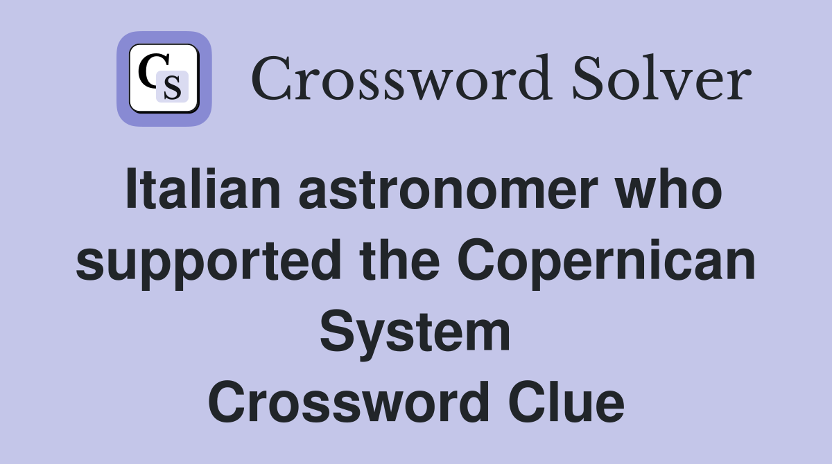 Italian astronomer who supported the Copernican System Crossword Clue
